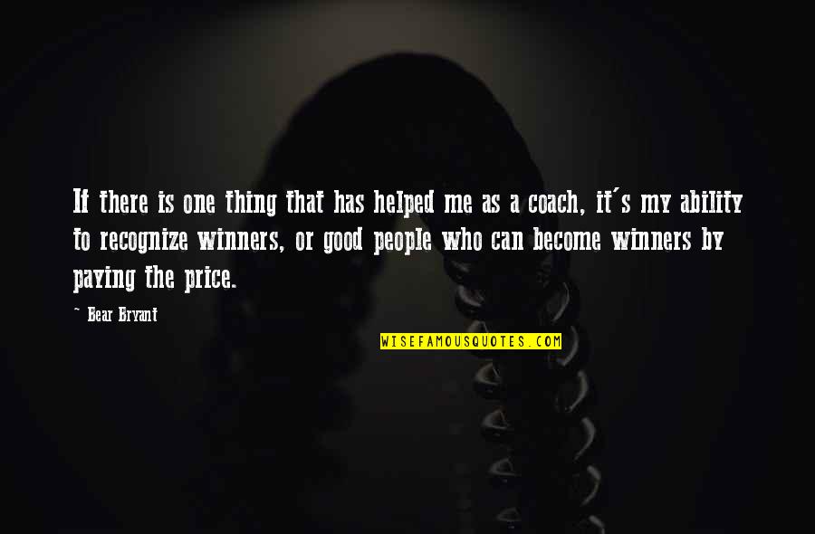 Good Winner Quotes By Bear Bryant: If there is one thing that has helped