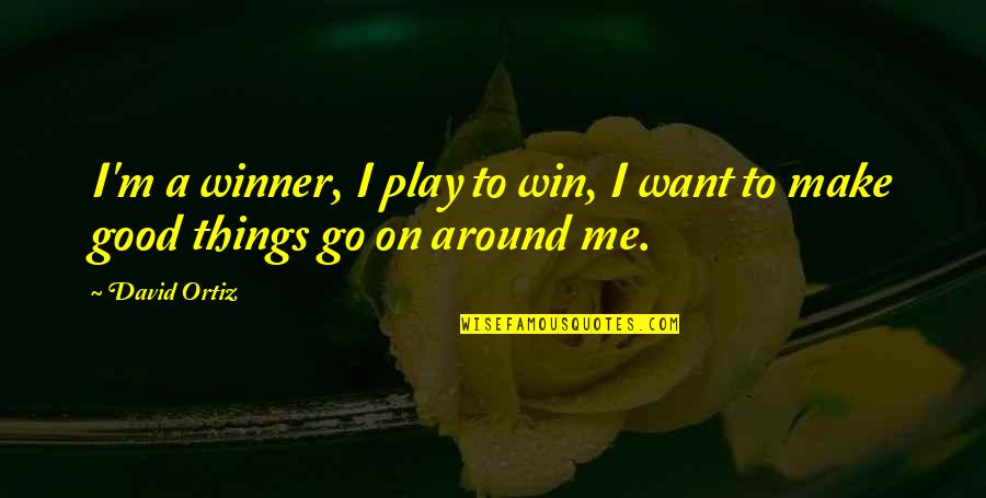 Good Winner Quotes By David Ortiz: I'm a winner, I play to win, I