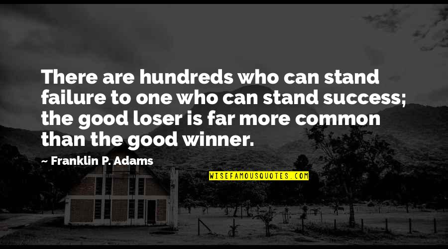 Good Winner Quotes By Franklin P. Adams: There are hundreds who can stand failure to