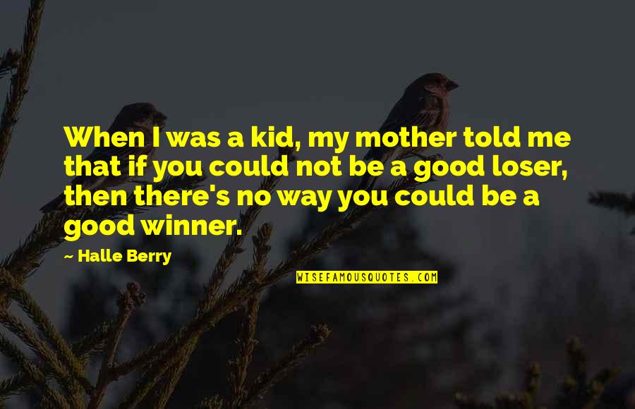 Good Winner Quotes By Halle Berry: When I was a kid, my mother told