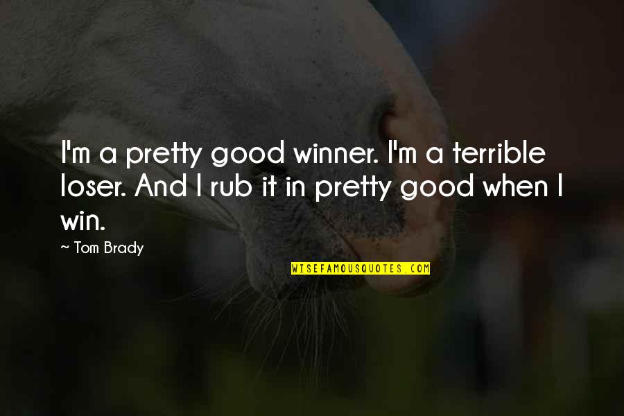 Good Winner Quotes By Tom Brady: I'm a pretty good winner. I'm a terrible