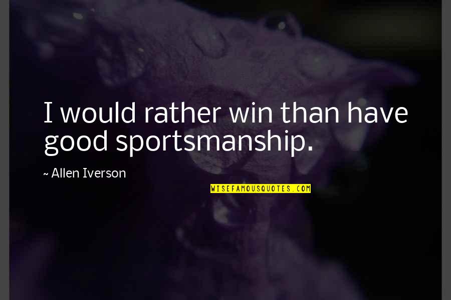 Good Winning Quotes By Allen Iverson: I would rather win than have good sportsmanship.