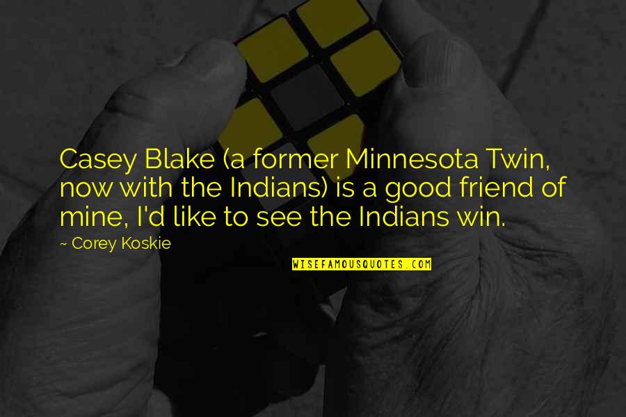 Good Winning Quotes By Corey Koskie: Casey Blake (a former Minnesota Twin, now with