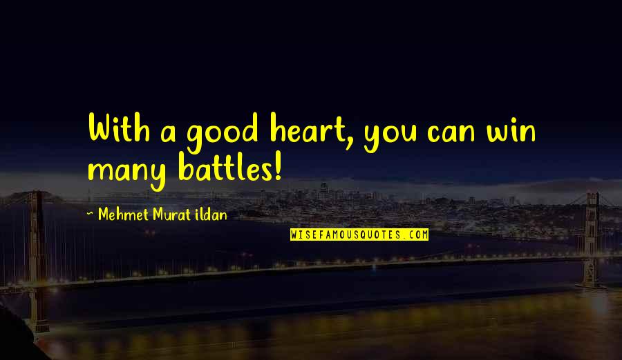 Good Winning Quotes By Mehmet Murat Ildan: With a good heart, you can win many