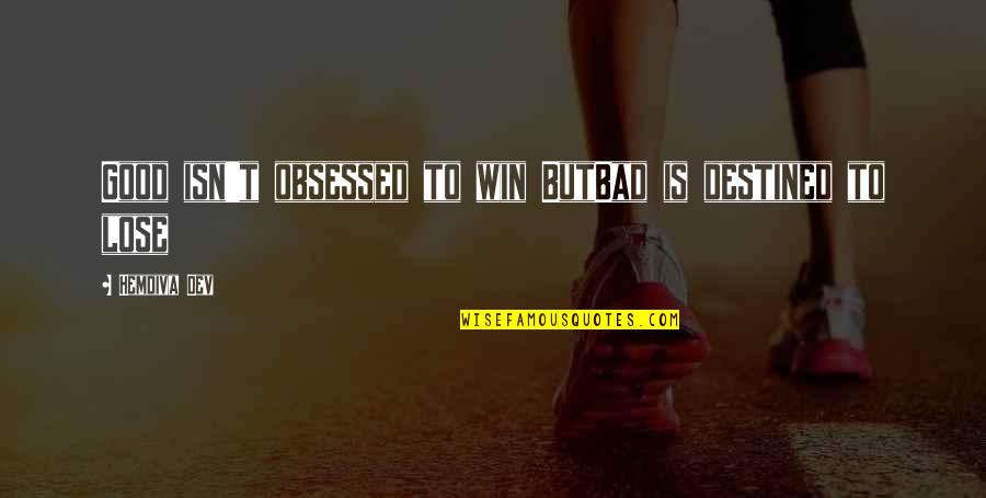 Good Wins Quotes By Hemdiva Dev: Good isn't obsessed to win ButBad is destined Good Wins Quotes By Hemdiva Dev: Good isn't obsessed to win ButBad is destined