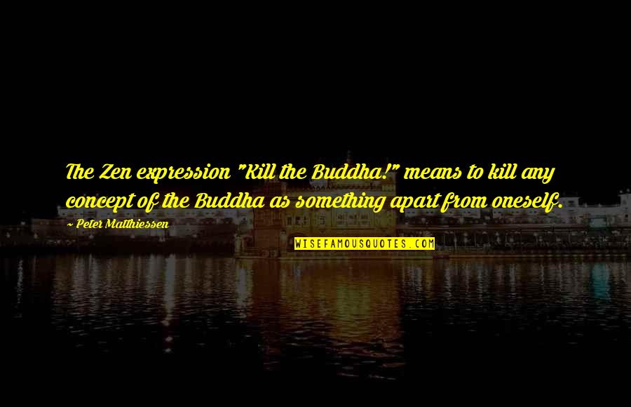 Good Winter Love Quotes By Peter Matthiessen: The Zen expression "Kill the Buddha!" means to