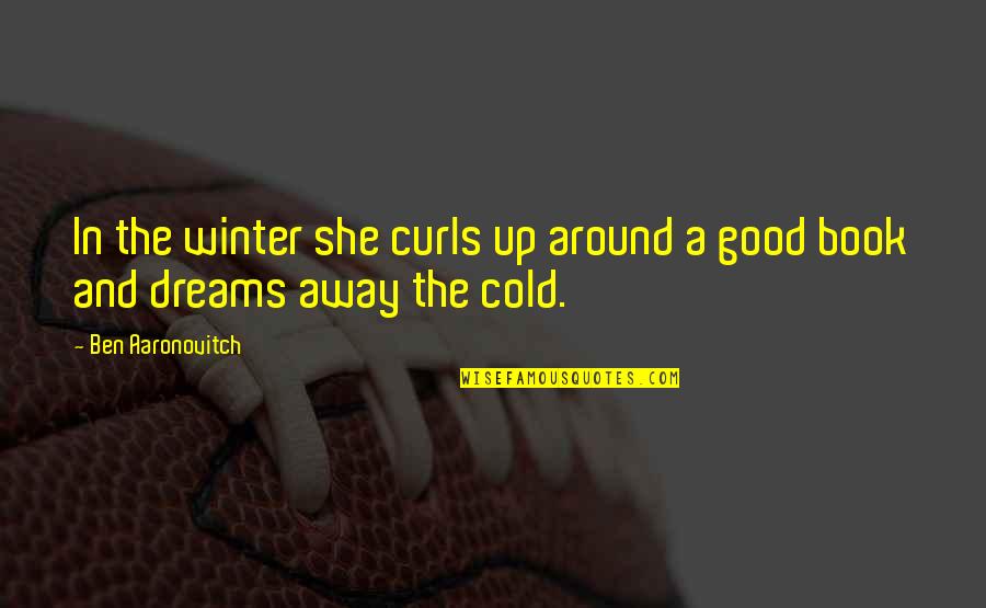 Good Winter Quotes By Ben Aaronovitch: In the winter she curls up around a