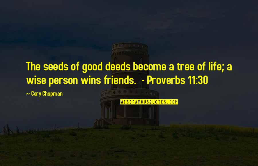 Good Wise Life Quotes By Gary Chapman: The seeds of good deeds become a tree Good Wise Life Quotes By Gary Chapman: The seeds of good deeds become a tree