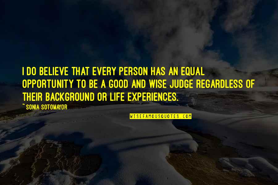Good Wise Life Quotes By Sonia Sotomayor: I do believe that every person has an Good Wise Life Quotes By Sonia Sotomayor: I do believe that every person has an