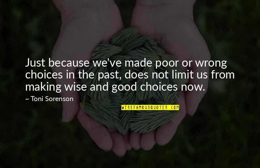 Good Wise Life Quotes By Toni Sorenson: Just because we've made poor or wrong choices Good Wise Life Quotes By Toni Sorenson: Just because we've made poor or wrong choices