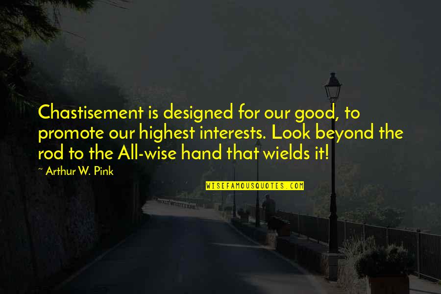 Good Wise Quotes By Arthur W. Pink: Chastisement is designed for our good, to promote