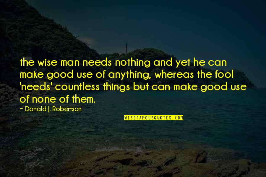 Good Wise Quotes By Donald J. Robertson: the wise man needs nothing and yet he