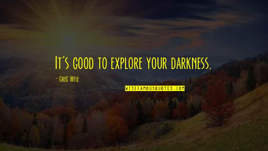 Good Wise Quotes By Greg Wise: It's good to explore your darkness.