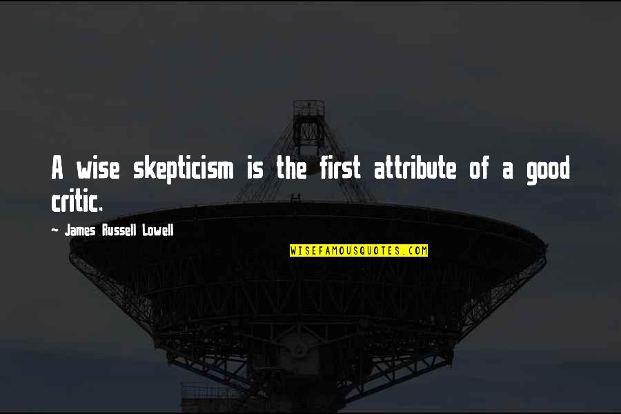 Good Wise Quotes By James Russell Lowell: A wise skepticism is the first attribute of