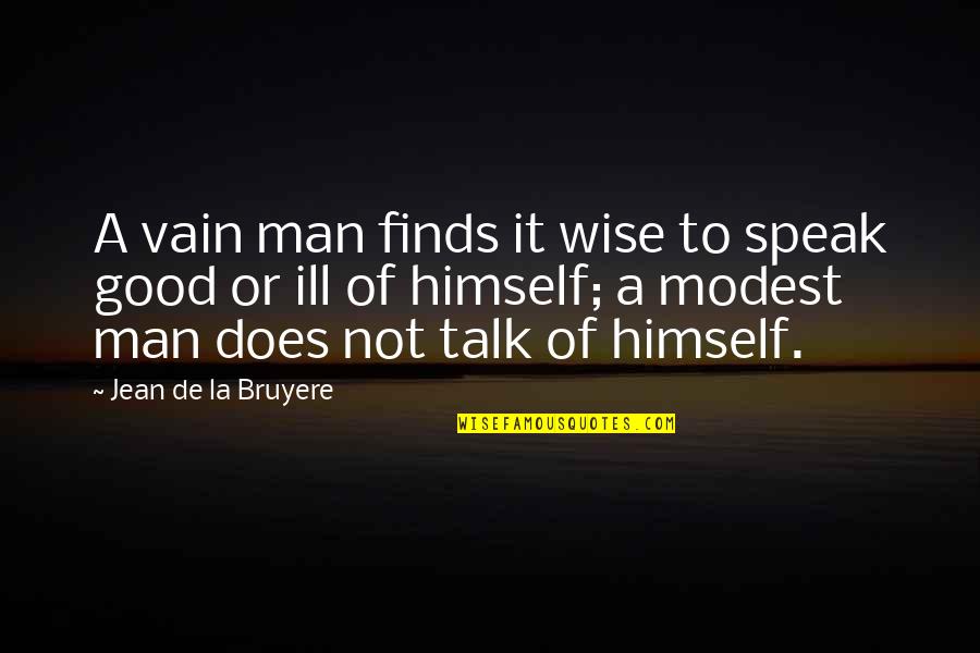 Good Wise Quotes By Jean De La Bruyere: A vain man finds it wise to speak