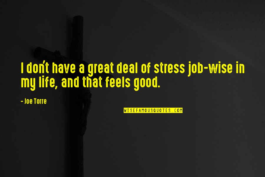 Good Wise Quotes By Joe Torre: I don't have a great deal of stress