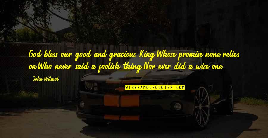 Good Wise Quotes By John Wilmot: God bless our good and gracious King,Whose promise