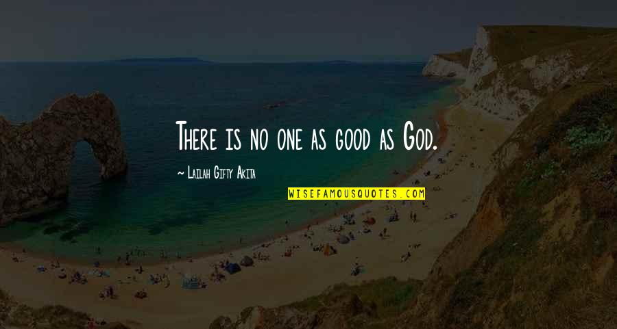 Good Wise Quotes By Lailah Gifty Akita: There is no one as good as God.