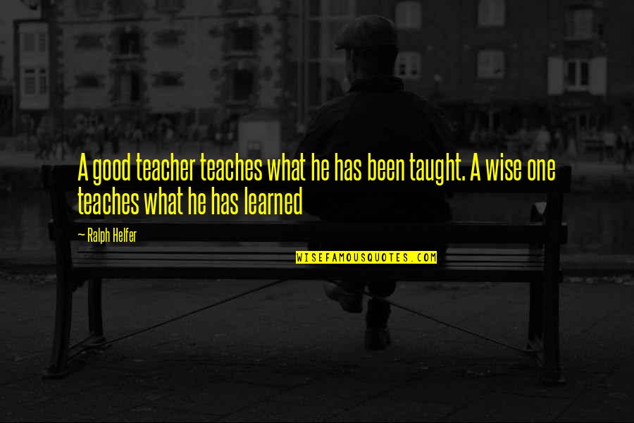 Good Wise Quotes By Ralph Helfer: A good teacher teaches what he has been