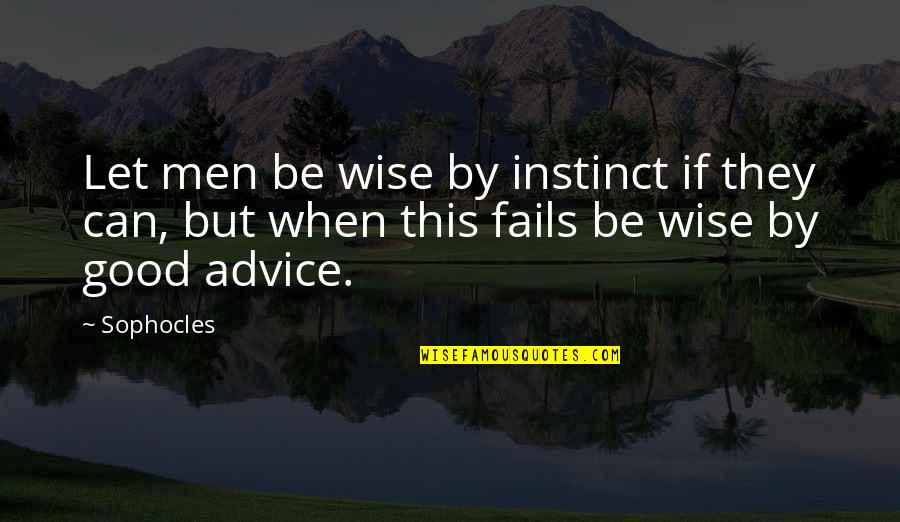 Good Wise Quotes By Sophocles: Let men be wise by instinct if they