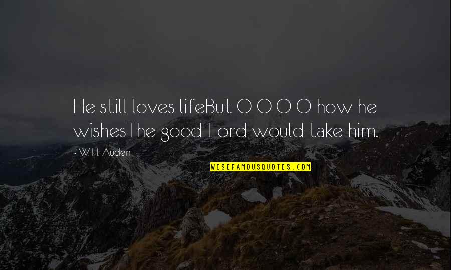 Good Wishes For Life Quotes By W. H. Auden: He still loves lifeBut O O O O