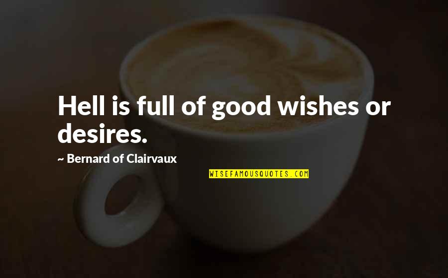 Good Wishes Quotes By Bernard Of Clairvaux: Hell is full of good wishes or desires.