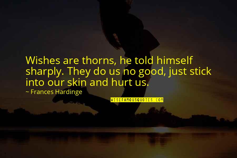 Good Wishes Quotes By Frances Hardinge: Wishes are thorns, he told himself sharply. They