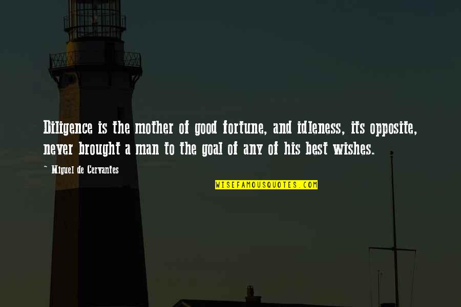 Good Wishes Quotes By Miguel De Cervantes: Diligence is the mother of good fortune, and