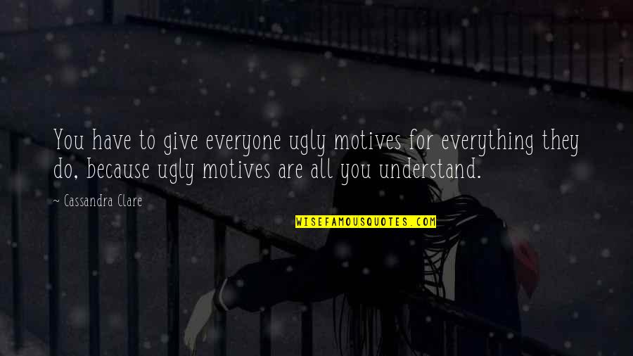 Good Witch Cassie Quotes By Cassandra Clare: You have to give everyone ugly motives for