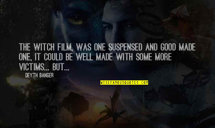 Good Witch Quotes By Deyth Banger: The Witch film, was one suspensed and good Good Witch Quotes By Deyth Banger: The Witch film, was one suspensed and good