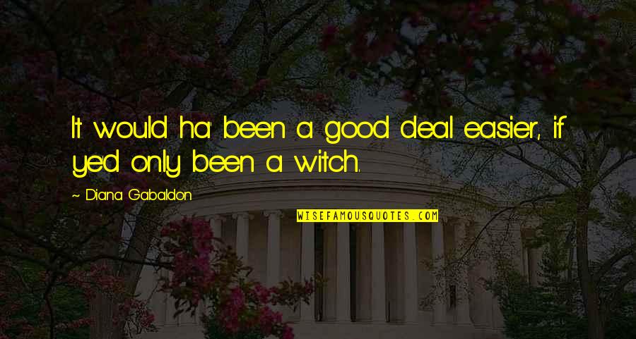 Good Witch Quotes By Diana Gabaldon: It would ha' been a good deal easier, Good Witch Quotes By Diana Gabaldon: It would ha' been a good deal easier,