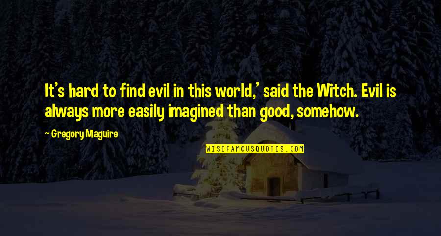 Good Witch Quotes By Gregory Maguire: It's hard to find evil in this world,'