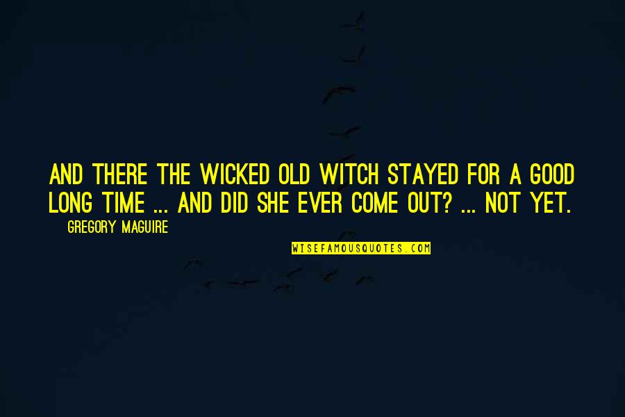 Good Witch Quotes By Gregory Maguire: And there the wicked old witch stayed for