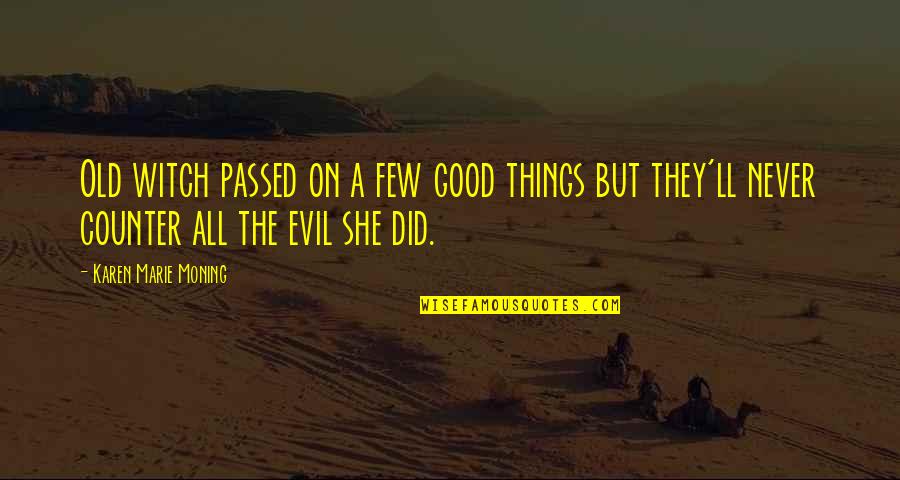 Good Witch Quotes By Karen Marie Moning: Old witch passed on a few good things Good Witch Quotes By Karen Marie Moning: Old witch passed on a few good things