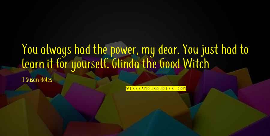 Good Witch Quotes By Susan Boles: You always had the power, my dear. You