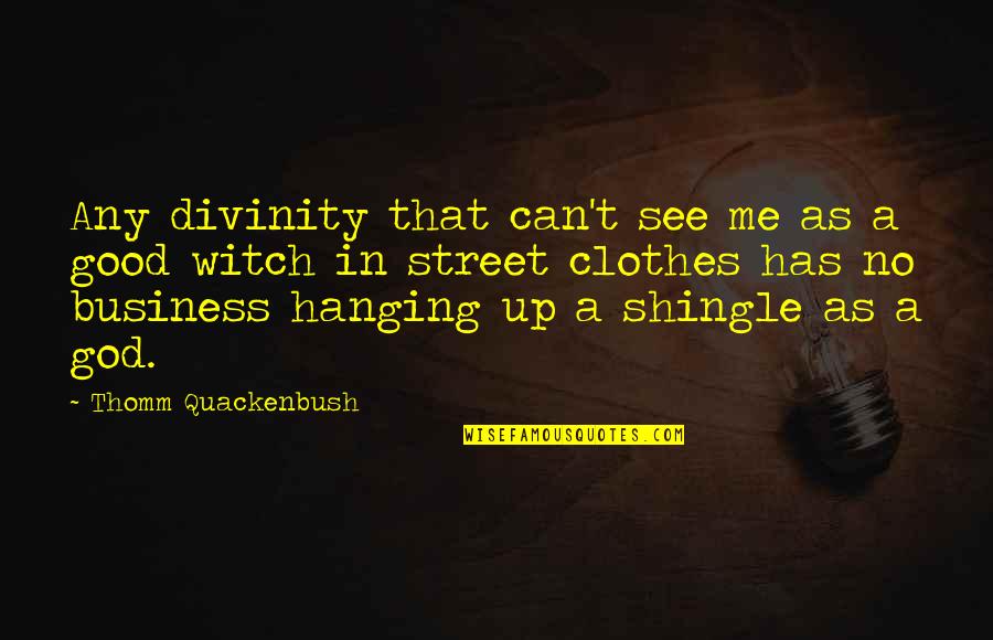 Good Witch Quotes By Thomm Quackenbush: Any divinity that can't see me as a Good Witch Quotes By Thomm Quackenbush: Any divinity that can't see me as a