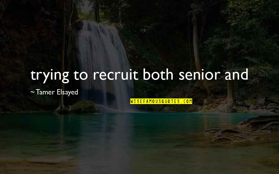 Good Witch Series Quotes By Tamer Elsayed: trying to recruit both senior and
