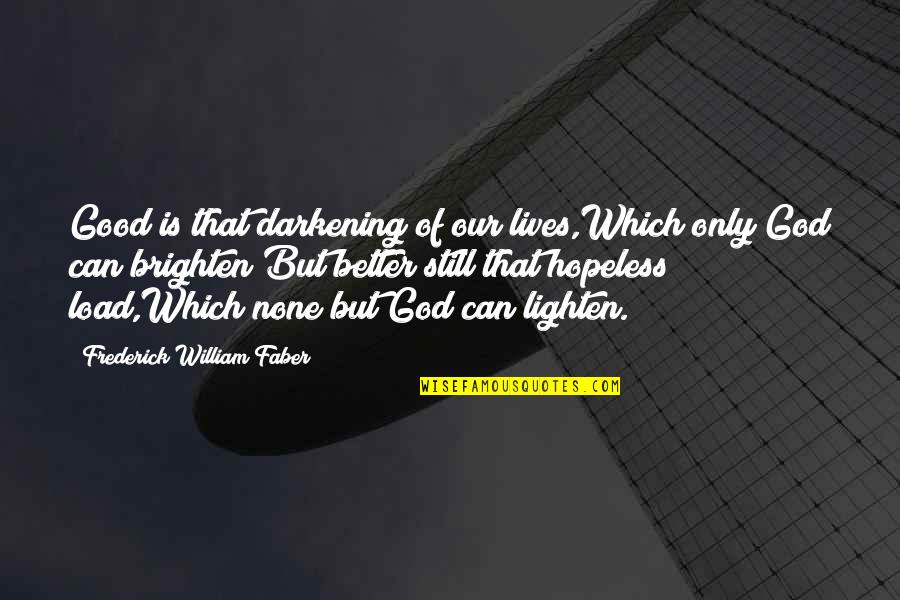 Good Without God Quotes By Frederick William Faber: Good is that darkening of our lives,Which only