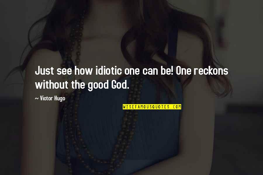 Good Without God Quotes By Victor Hugo: Just see how idiotic one can be! One