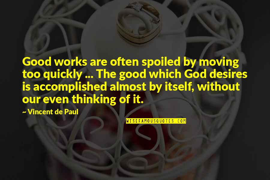 Good Without God Quotes By Vincent De Paul: Good works are often spoiled by moving too