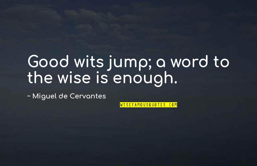 Good Wits Quotes By Miguel De Cervantes: Good wits jump; a word to the wise