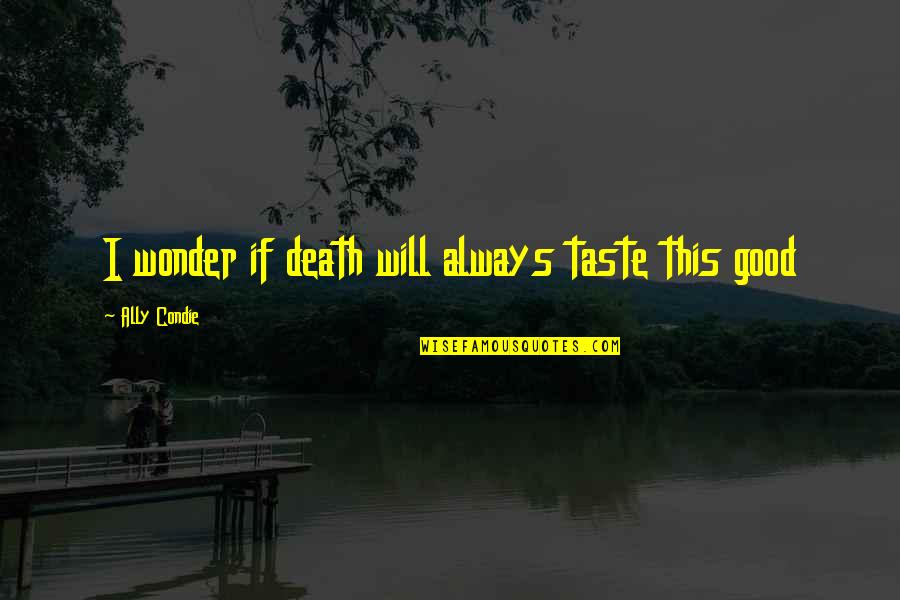 Good Wonder Quotes By Ally Condie: I wonder if death will always taste this