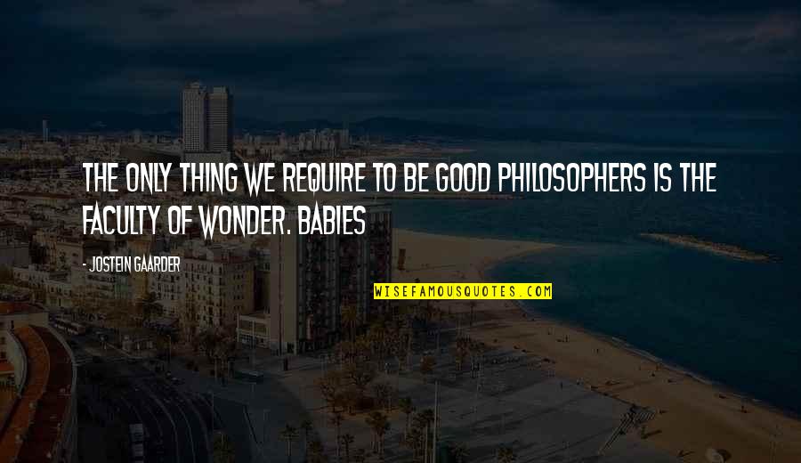 Good Wonder Quotes By Jostein Gaarder: THE ONLY THING WE REQUIRE TO BE GOOD