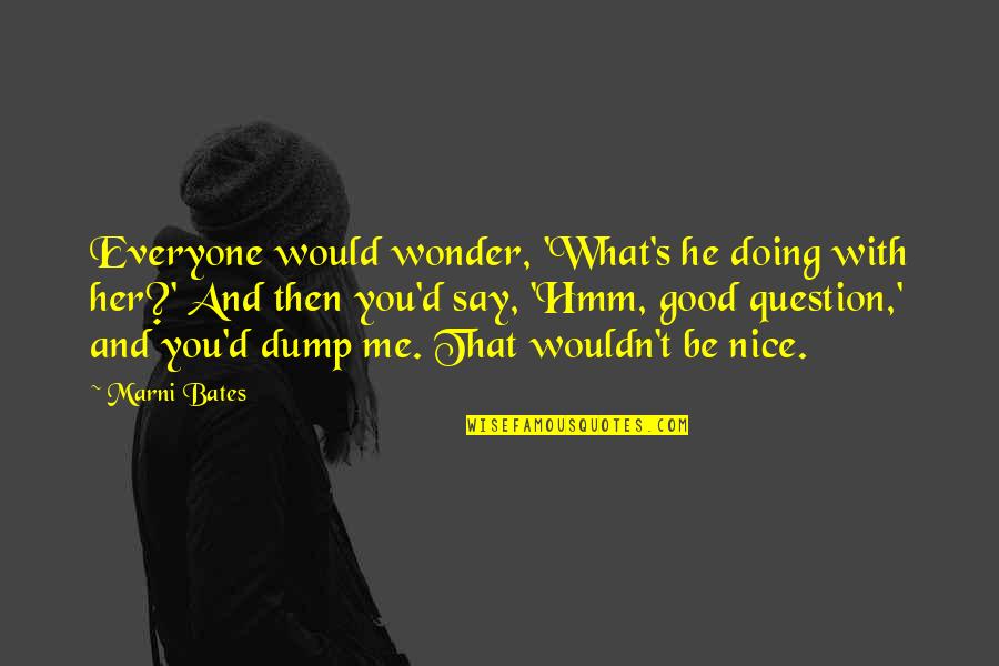 Good Wonder Quotes By Marni Bates: Everyone would wonder, 'What's he doing with her?'