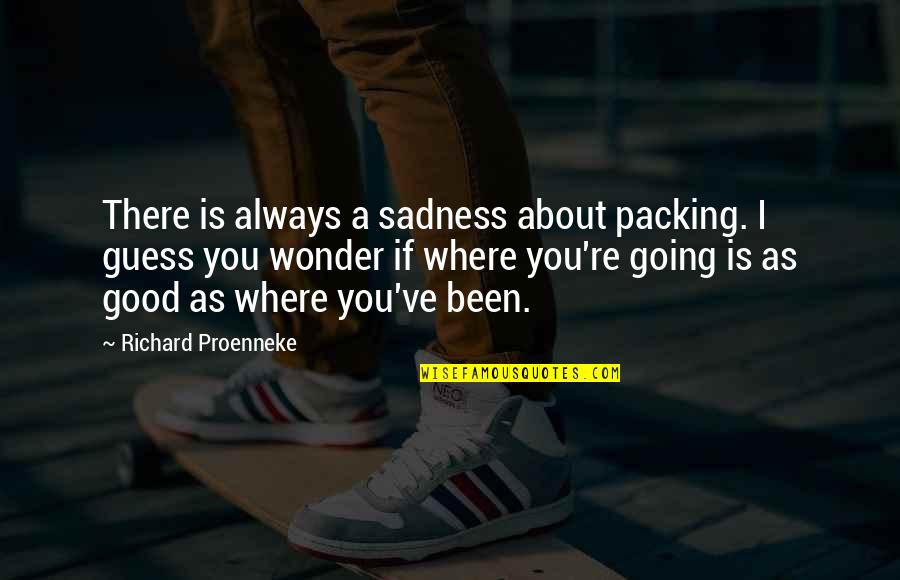 Good Wonder Quotes By Richard Proenneke: There is always a sadness about packing. I