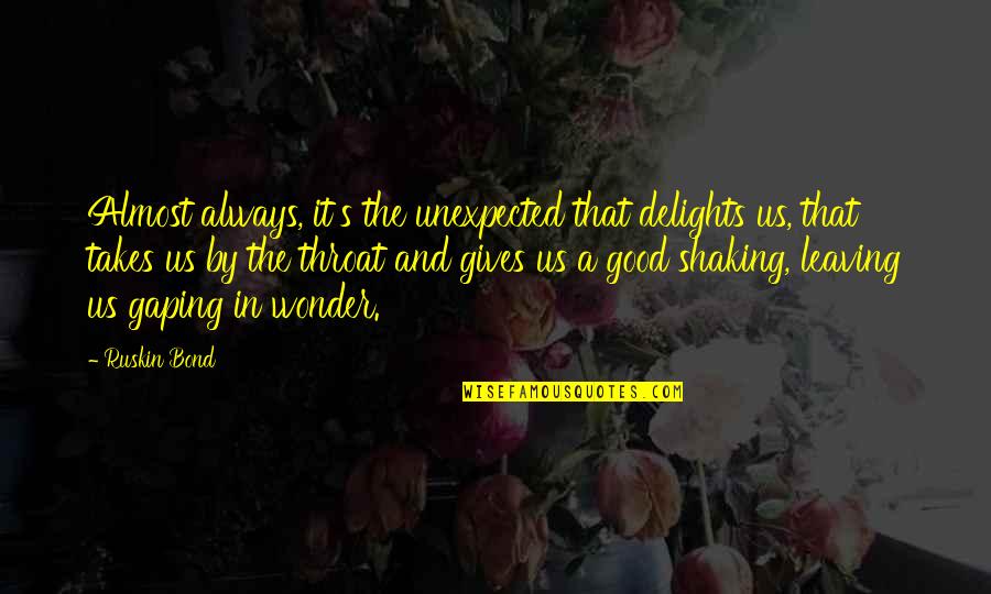 Good Wonder Quotes By Ruskin Bond: Almost always, it's the unexpected that delights us,