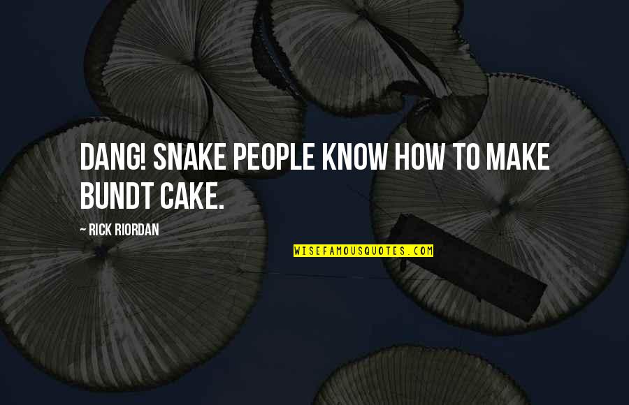 Good Wonder Years Quotes By Rick Riordan: Dang! Snake people know how to make bundt Good Wonder Years Quotes By Rick Riordan: Dang! Snake people know how to make bundt
