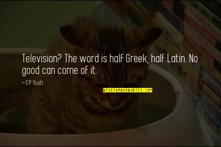 Good Word Quotes By C.P. Scott: Television? The word is half Greek, half Latin.