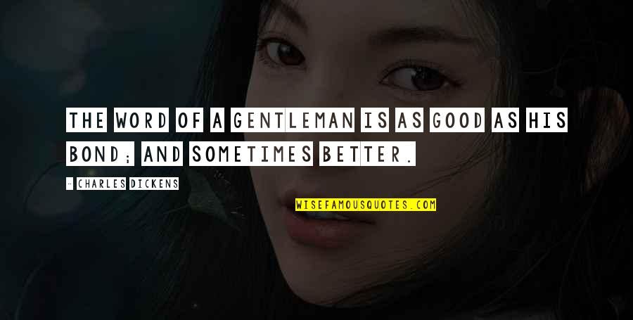 Good Word Quotes By Charles Dickens: The word of a gentleman is as good