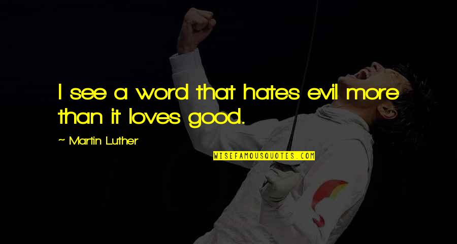 Good Word Quotes By Martin Luther: I see a word that hates evil more